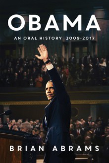OBAMA: An Oral History 2009-2017 - Brian Abrams