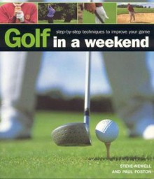 Golf in a Weekend: Step by Step Techniques to Improve Your Game - Steve Newell, Paul Foston