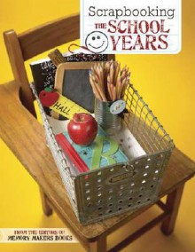 Scrapbooking the School Years - Memory Makers Magazine, Karen E. Davis