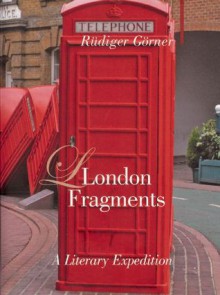London Fragments: A Literary Expedition - Rüdiger Görner