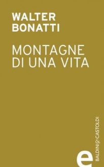 Montagne di una vita (Italian Edition) - Walter Bonatti