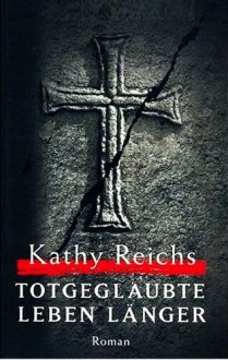 Totgeglaubte leben länger (Thriller/Krimi) - Kathy Reichs