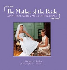 The Mother of the Bride: A Practical Guide and an Elegant Keepsake - Carol Ross