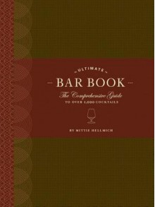 The Ultimate Bar Book: The Comprehensive Guide to Over 1,000 Cocktails - Mittie Hellmich