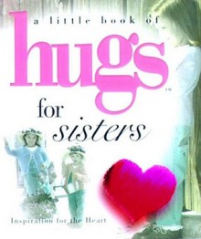 A Little Book of Hugs for Sisters: Inspiration for the Heart - Philis Boultinghouse