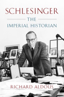 Schlesinger: The Imperial Historian - Richard Aldous