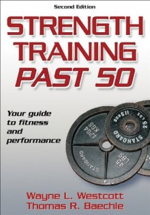 Strength Training Past 50 - 2nd Edition (Ageless Athlete Series) - Wayne Westcott, Thomas R. Baechle