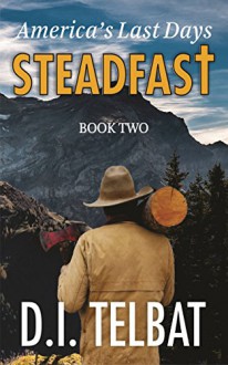 STEADFAST Book Two: America's Last Days (The Steadfast Series 2) - D.I. Telbat