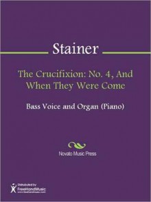 The Crucifixion: No. 4, And When They Were Come - John Stainer