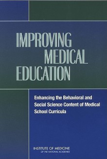 Improving Medical Education: Enhancing the Behavioral and Social Science Content of Medical School Curricula - Committee on Behavioral and Social Scien, Patricia A. Cuff, Neal Vanselow