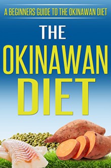 THE OKINAWAN DIET: A Beginners Guide to the Okinawan Diet - Karen O