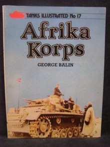 Afrika Korps (Tanks Illustrated) - George Balin