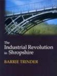 The Industrial Revolution In Shropshire - Barrie Trinder