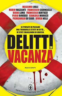 Delitti in vacanza (eNewton Narrativa) (Italian Edition) - Francesca Bertuzzi, Francesco Caringella, Piergiorgio Di Cara, Diana Lama, Massimo Lugli, Mario Mazzanti, Gianluca Morozzi, Divier Nelli, Paolo Roversi