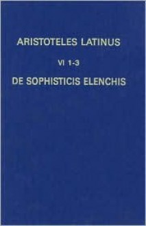 De Sophisticis Elenchis: Translatio Boethii, Fragmenta Translationis Iacobi et Recensio Guilleimi De Moerbeka (Aristoteles Latinus 1-3) - Aristotle, B.G. Dod