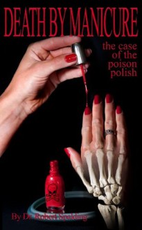 Death by Manicure: The Case of the Poison Polish - Dr. Robert T. Spalding Jr., Athena Elliot, Karen Stone