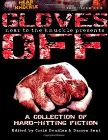 Gloves Off (Near2TheKnuckle Anthology) (Volume 1) - Gareth Spark, Richard Godwin, Paul D. Brazill, Aidan Thorn, Pete Sortwell, B. R. Stateham, Brian Panowich, Ryan Sayles, Chris Leek, David Barber, Vic Errington, Graham Smith, Walter Conley, Tom Pitts, Allen Miles, Jim Spry, Veronica Marie Lewis-Shaw, Mike Monson, Alan Grif