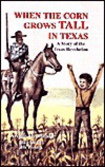 When the Corn Grows Tall in Texas: A Story of the Texas Revolution - Archie P. McDonald