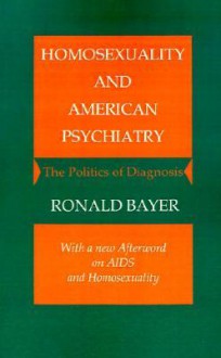 Homosexuality and American Psychiatry: The Politics of Diagnosis - Ronald Bayer