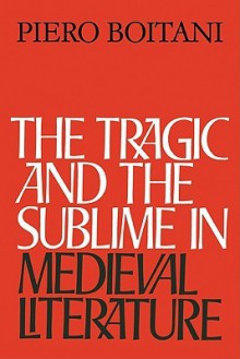 The Tragic and the Sublime in Medieval Literature - Piero Boitani