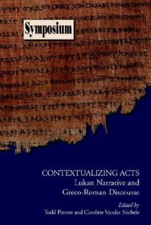 Contextualizing Acts: Lukan Narrative and Greco-Roman Discourse (Symposium Series (Society of Biblical Literature), No. 18.) - Todd C. Penner, Caroline Vander Stichele