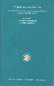 Matrimoni in dubbio. Unioni controverse e nozze clandestine in Italia dal XIV al XVIII secolo - Silvana Seidel Menchi, Diego Quaglioni