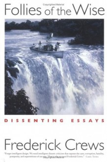 Follies of the Wise: Dissenting Essays - Frederick C. Crews