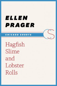 Hagfish Slime and Lobster Rolls (Chicago Shorts) - Ellen Prager