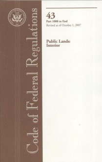 Code of Federal Regulations, Title 43, Public Lands: Interior, Pt. 1000-End, Revised as of October 1, 2007 - (United States) Office of the Federal Register, (United States) Office of the Federal Register