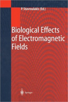 Biological Effects of Electromagnetic Fields: Mechanisms, Modeling, Biological Effects, Therapeutic Effects, International Standards, Exposure Criteria - Peter Stavroulakis