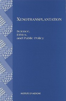 Xenotransplantation: Science, Ethics, And Public Policy - National Academy Press