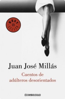 Cuentos de adúlteros desorientados (Spanish Edition) - Juan José Millás