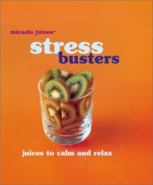 Miracle Juices: Stress Busters: Juices to Calm and Relax - Nikoli