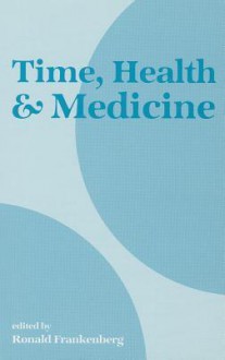 Time, Health, And Medicine - Ronald Frankenberg, Ronald Frankenburg