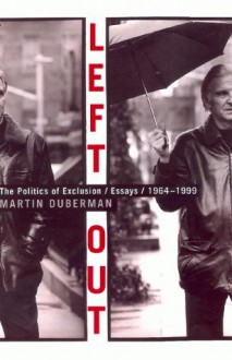 Left Out: The Politics of Exclusion/Essays/1964-1999 - Martin Duberman