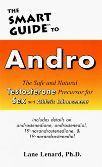 The Smart Guide to Andro: The Safe and Natural Testosterone Precursor for Sex and Athletic Enhancement - Ward Dean