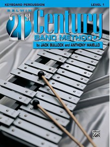 Belwin 21st Century Band Method: Keyboard Percussion, Level 1 - Jack Bullock, Anthony Maiello, Thom Proctor