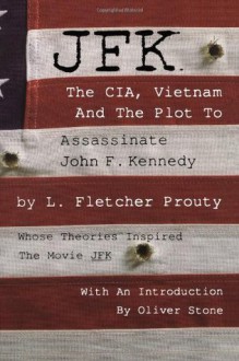 JFK: The CIA, Vietnam and the Plot to Assassinate John F. Kennedy - L. Fletcher Prouty, Oliver Stone