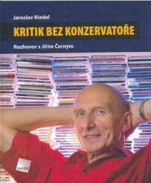 Kritik bez konzervatoře Rozhovor s Jiřím Černým - Jaroslav Riedel