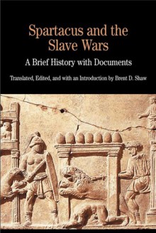 Spartacus and the Slave Wars: A Brief History with Documents - Brent D. Shaw