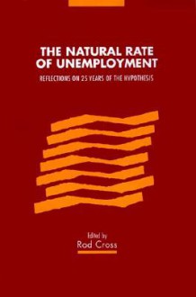 The Natural Rate of Unemployment: Reflections on 25 Years of the Hypothesis - Rod Cross