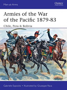 Armies of the War of the Pacific 1879-83: Chile, Peru & Bolivia (Men-at-Arms) - Gabriele Esposito, Giuseppe Rava