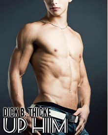 UP HIM! (GAY TABOO FORBIDDEN COLLECTION) - Dick B. Thicke