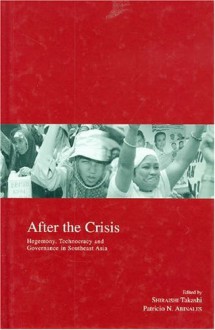 After the Crisis: Hegemony, Technocracy and Governance in Southeast Asia - Shiraishi Takashi, Takashi Shiraishi