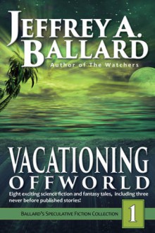 Vacationing Offworld (Ballard's Speculative Fiction Collection 1) - Jeffrey A. Ballard