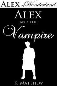 Alex and the Vampire - K. Matthew