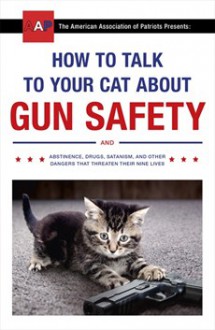 How to Talk to Your Cat About Gun Safety and Abstinence, Drugs, Satanism, and Other Dangers That Threaten Their Nine Lives - Zachary Auburn