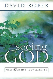 Seeing God: Meet God in the Unexpected - David Roper