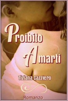 Proibito Amarti - Romance - Tiziana Cazziero