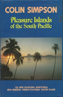 Pleasure Islands of the South Pacific - Colin Simpson